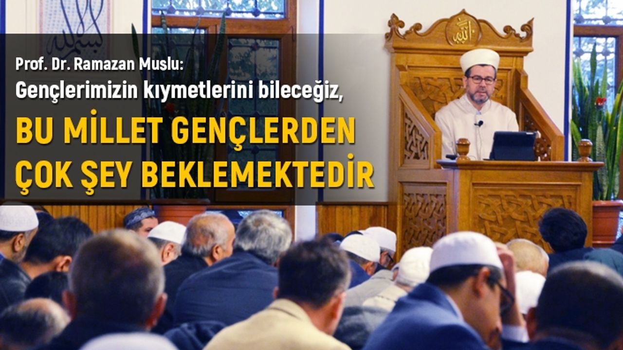 Muslu: Bu millet gençlerden çok şey beklemektedir