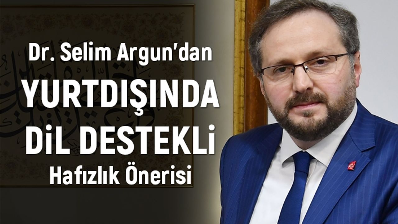 Dr. Selim Argun'dan yurt dışında dil destekli hafızlık önerisi