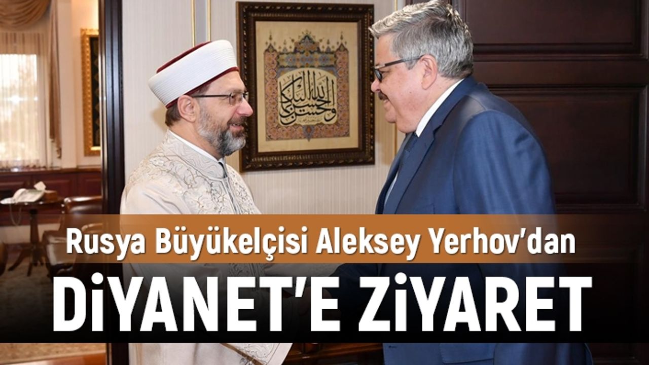 Diyanet İşleri Başkanı Erbaş Rusya ve Çad büyükelçilerini kabul etti