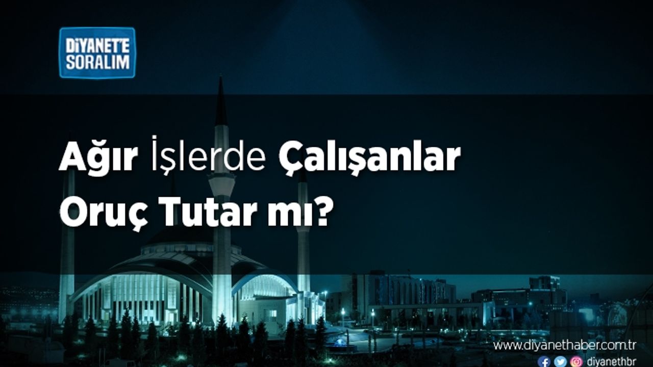 Ağır İşlerde Çalışanlar Oruç Tutar mı?