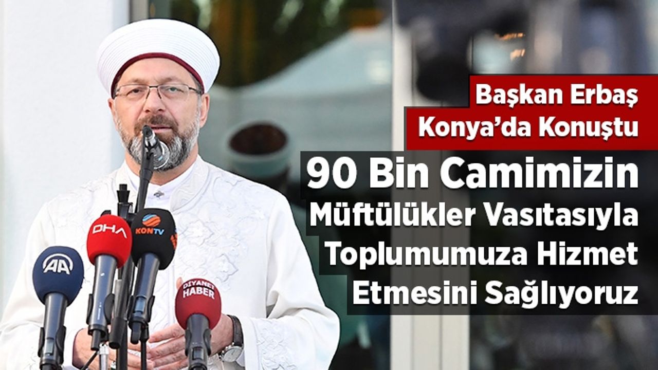 Erbaş, müftülüklerimizi hizmetlerin manevi merkezleri olarak görüyoruz