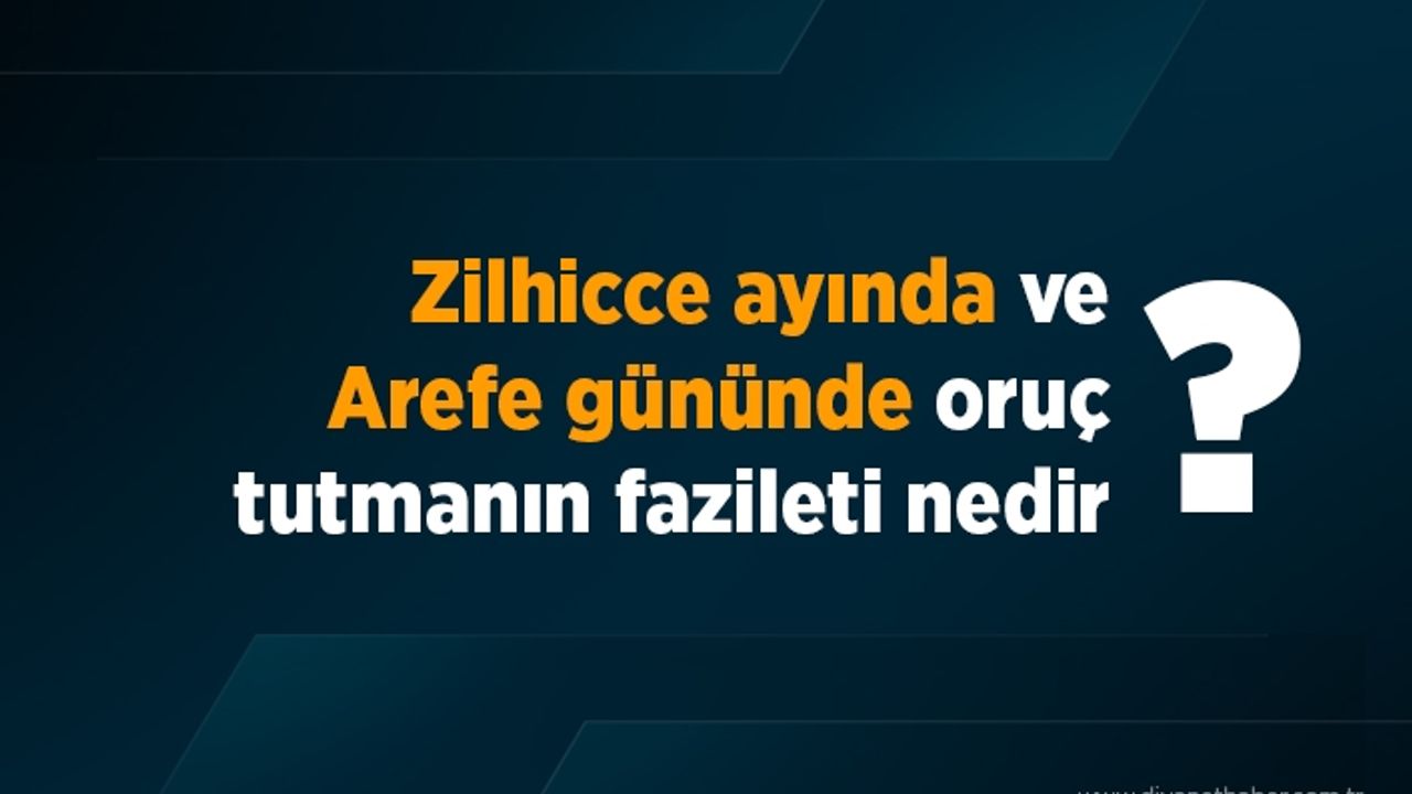 Zilhicce ayında ve Arefe gününde oruç tutmanın fazileti nedir?