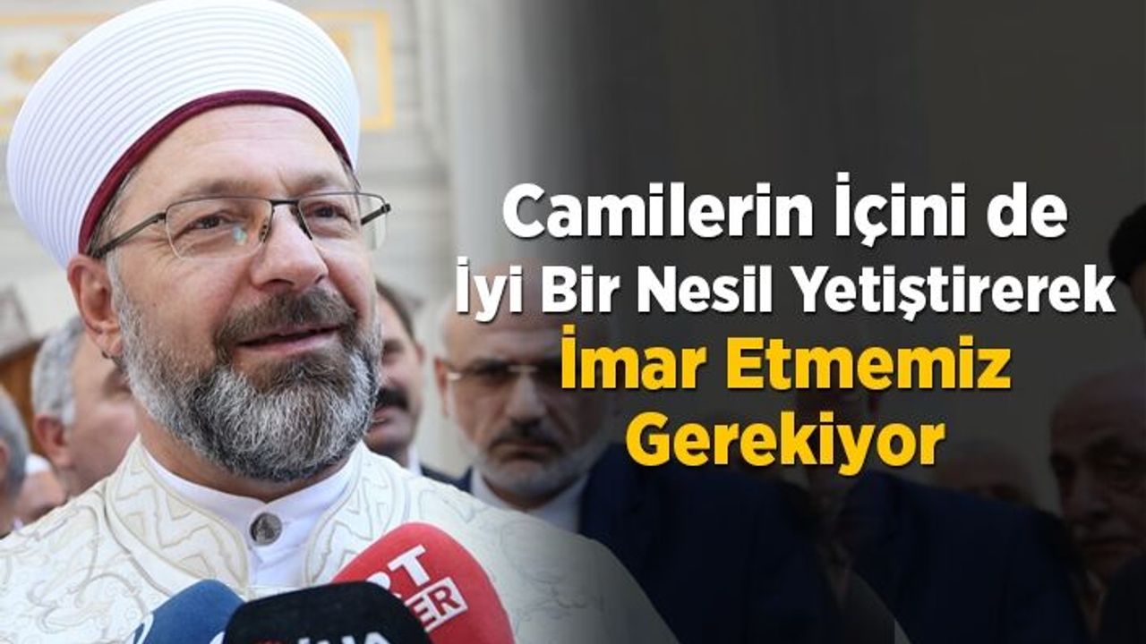 Camilerin içini de iyi bir nesil yetiştirerek imar etmemiz gerekiyor