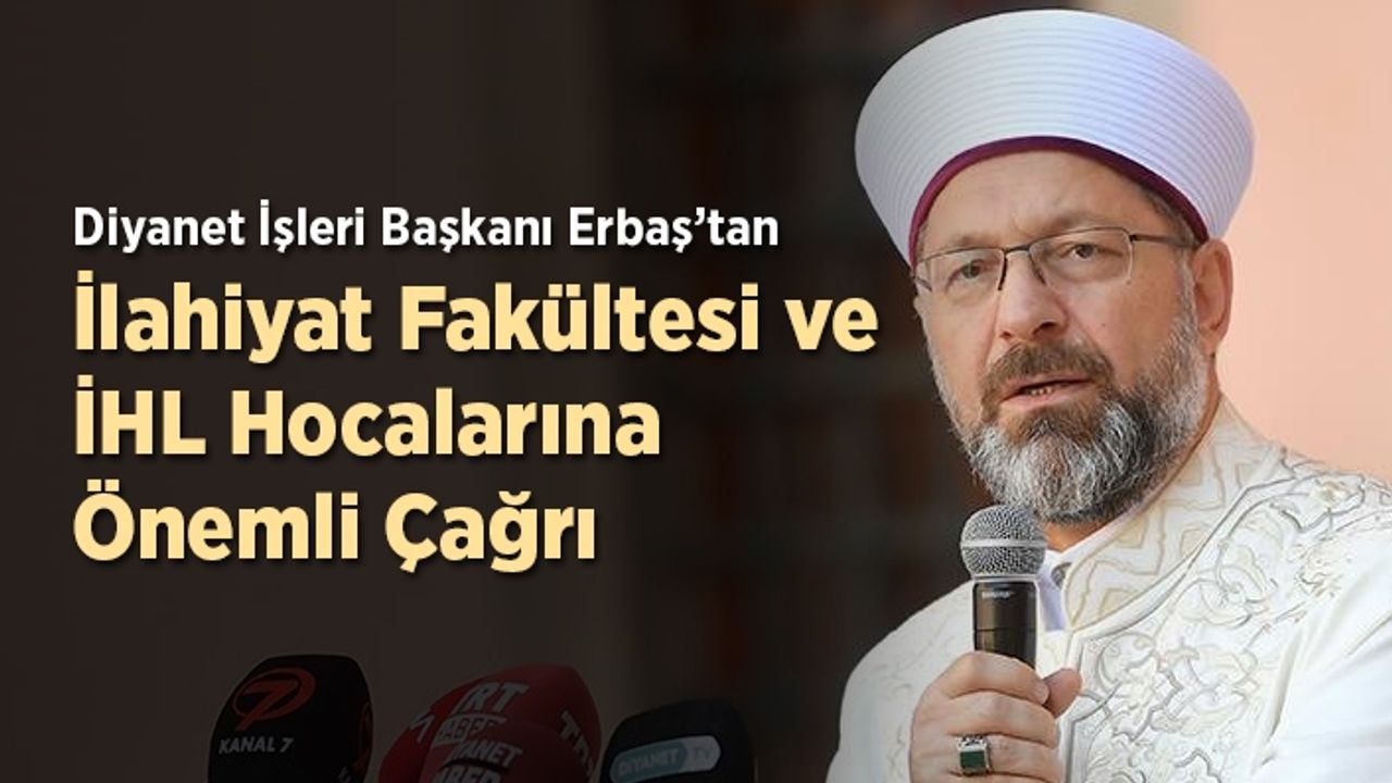 Diyanet İşleri Başkanı Erbaş'tan ilahiyat ve İHL hocalarına önemli çağrı