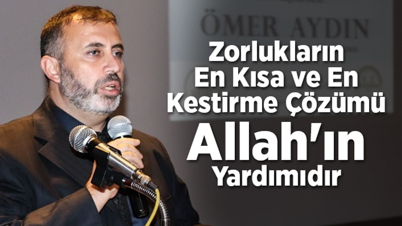 Aydın: Zorlukların en kısa ve en kestirme çözümü Allah'ın yardımıdır