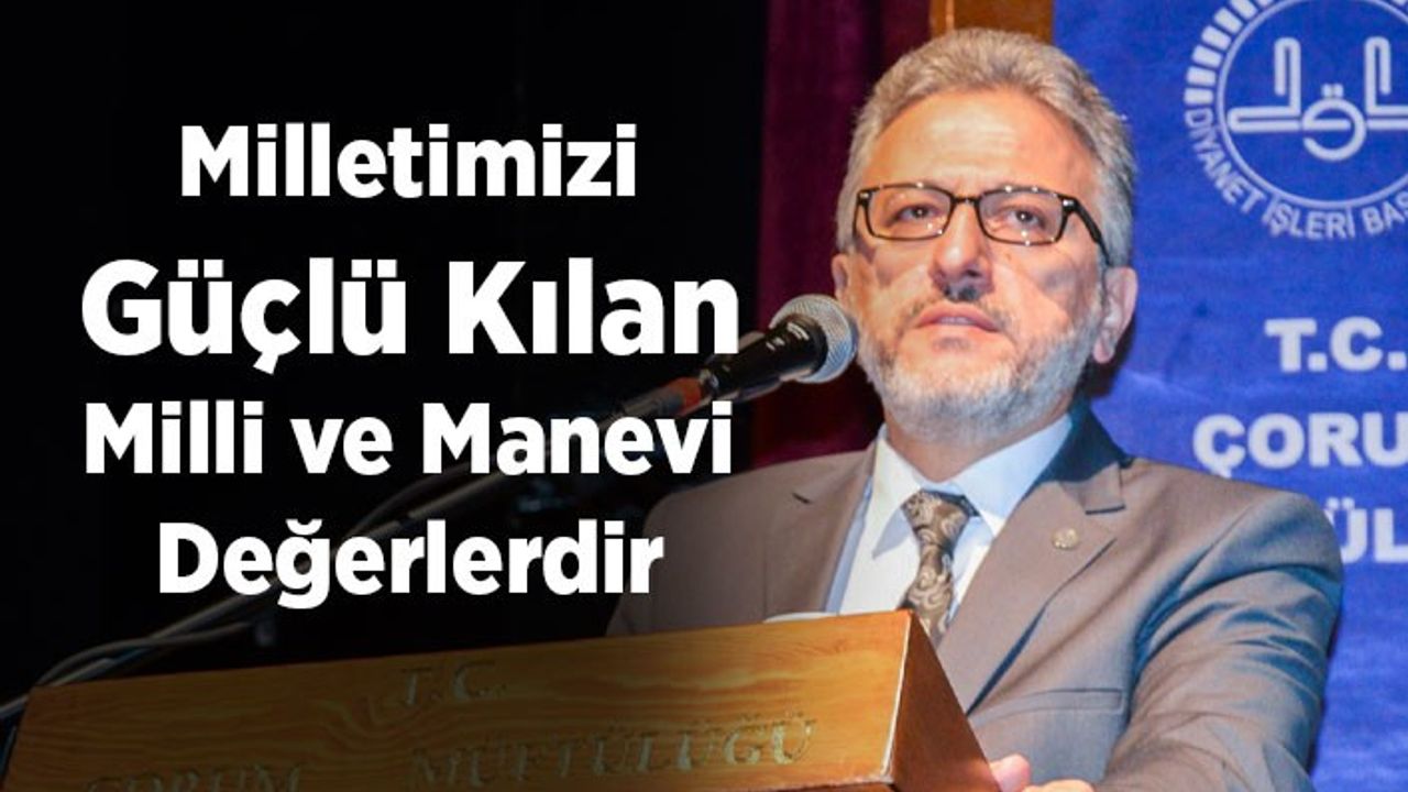 Milletimizi güçlü kılan milli ve manevi değerlerdir