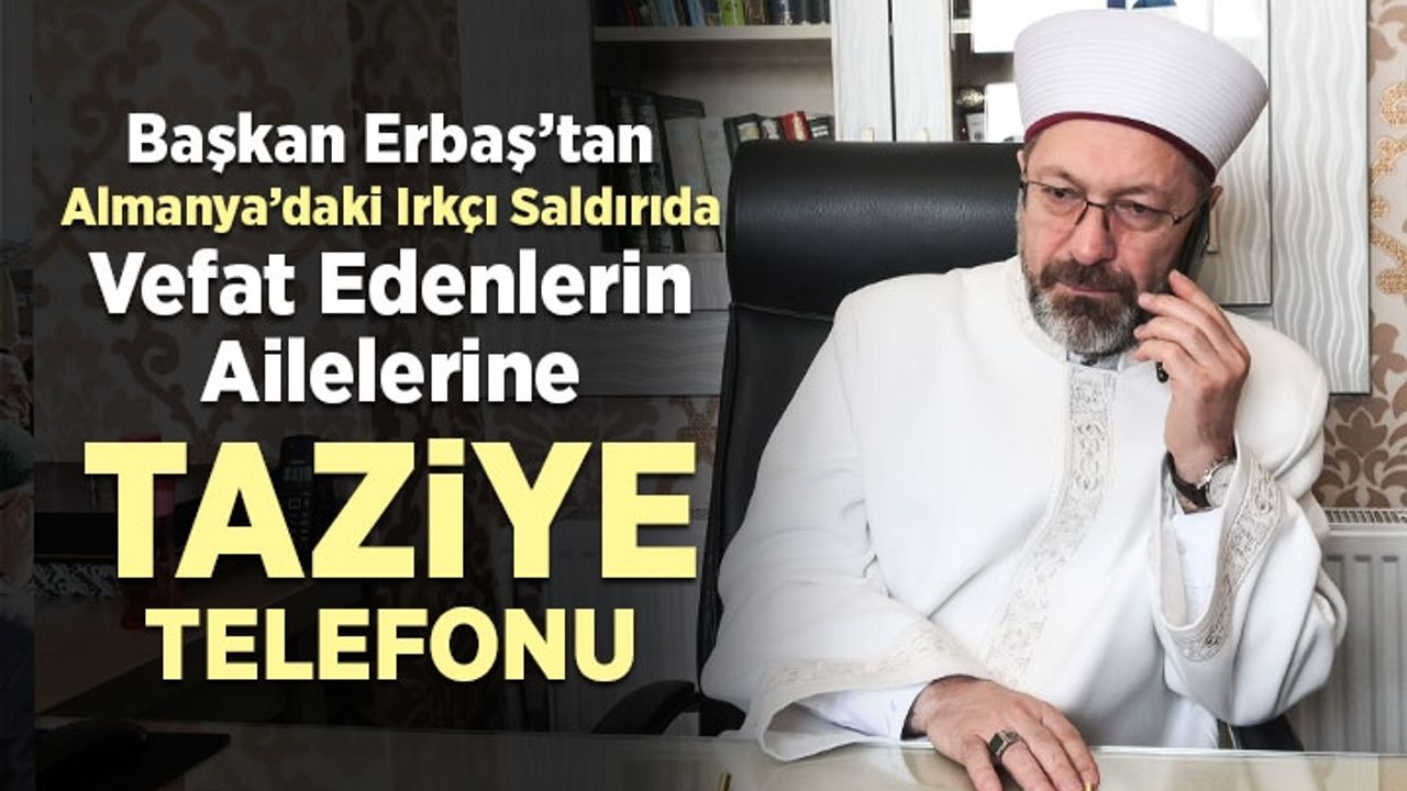 Erbaş'tan Almanya'daki ırkçı saldırıda vefat eden Türk vatandaşların yakınlarına taziye telefonu