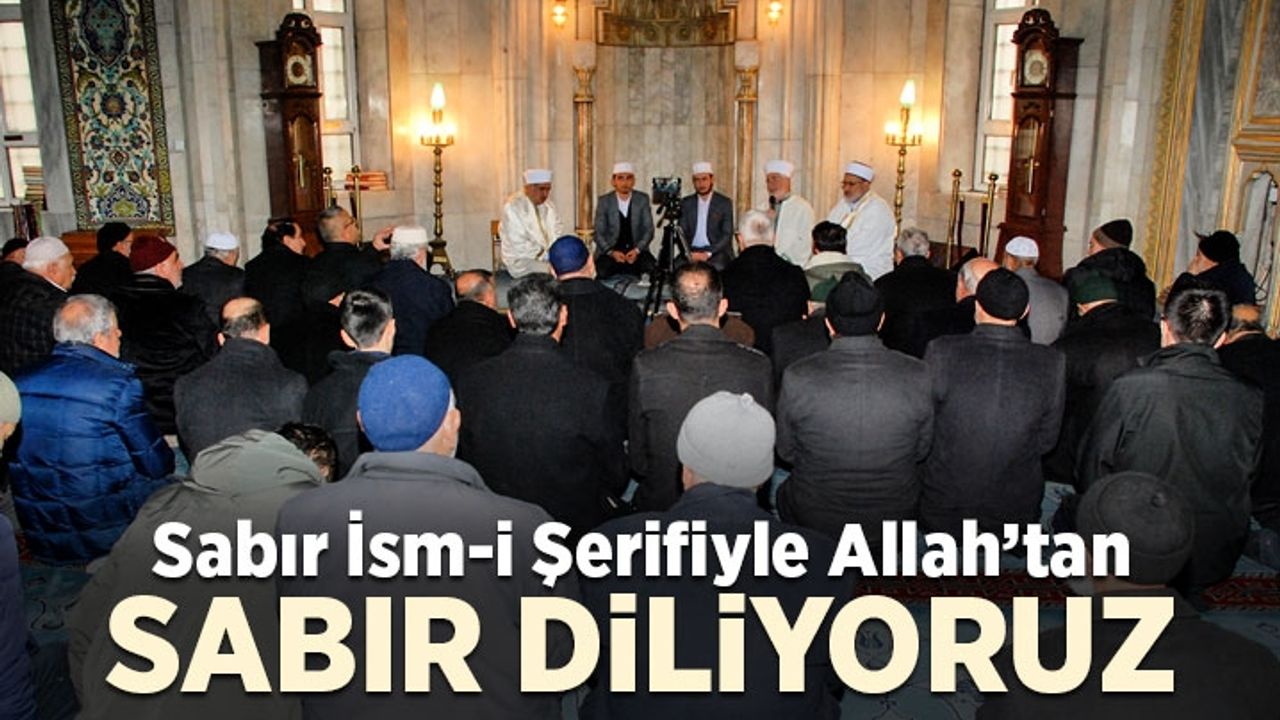 Sarıkaya: Sabır ism-i şerifiyle Allah’tan sabır diliyoruz