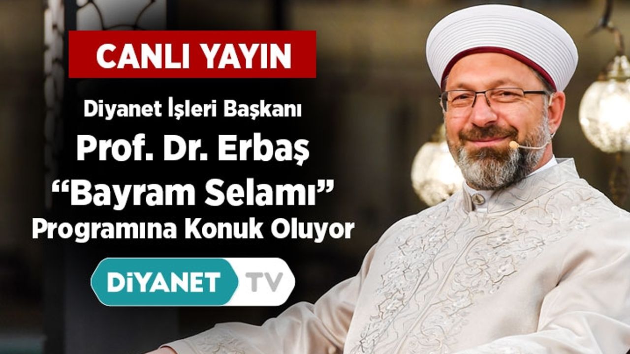Diyanet İşleri Başkanı Prof. Dr. Erbaş Diyanet TV'de "Bayram Selamı" programına konuk oluyor