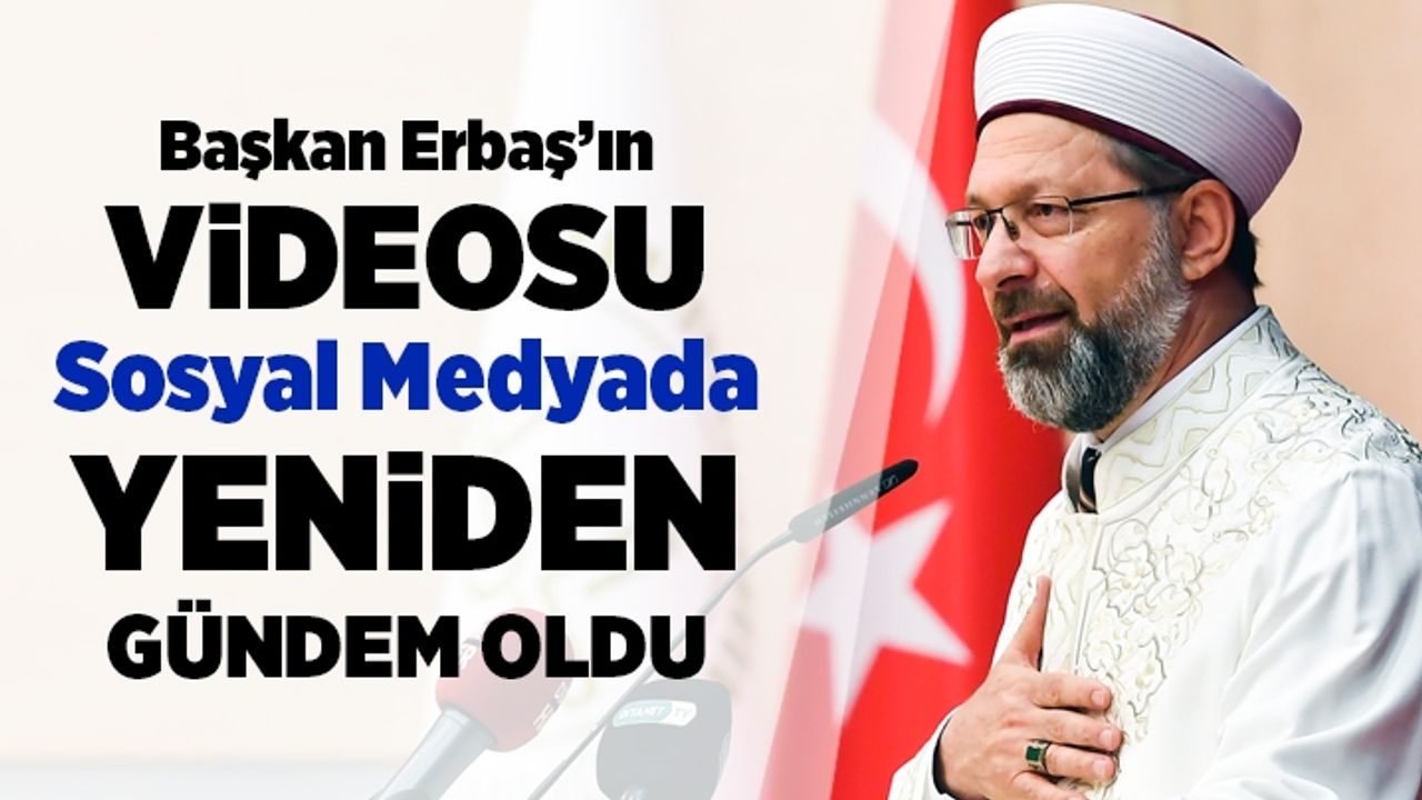 Diyanet İşleri Başkanı Prof. Dr. Erbaş'ın videosu sosyal medyada yeniden gündem oldu