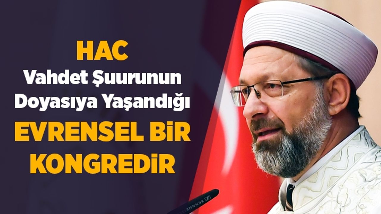 Diyanet İşleri Başkanı Erbaş: Hac, vahdet şuurunun doyasıya yaşandığı evrensel bir kongredir