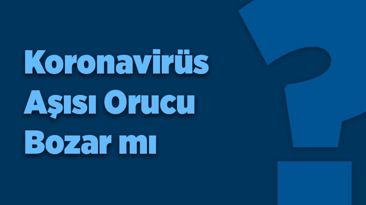 Korona (Covid-19) aşısı orucu bozar mı?