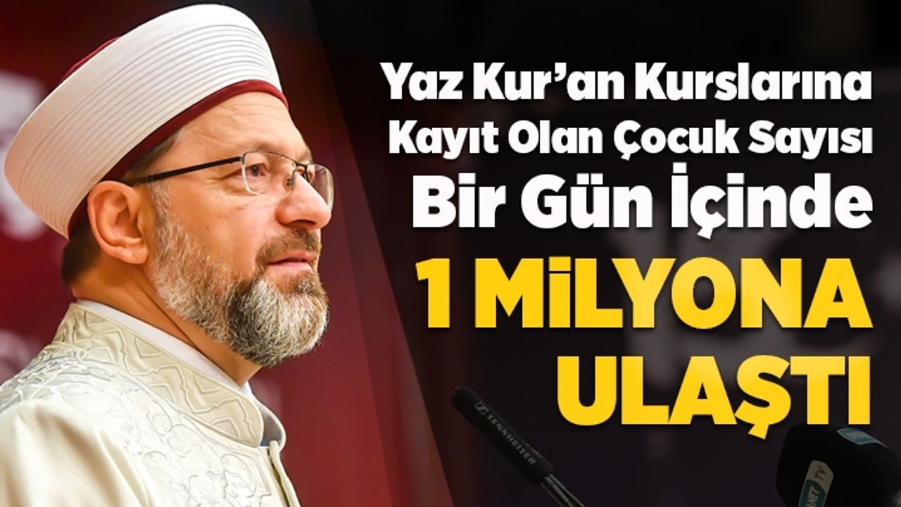Başkan Erbaş: Yaz Kur'an kurslarımıza kayıt yaptıran çocuklarımızın sayısı 1 milyon oldu