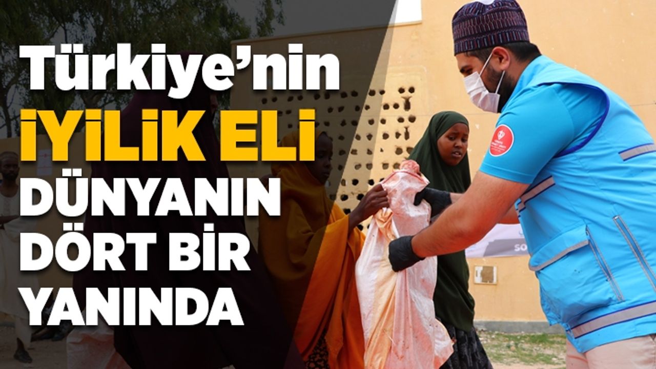 Türkiye'nin iyilik eli dünyanın dört bir yanında