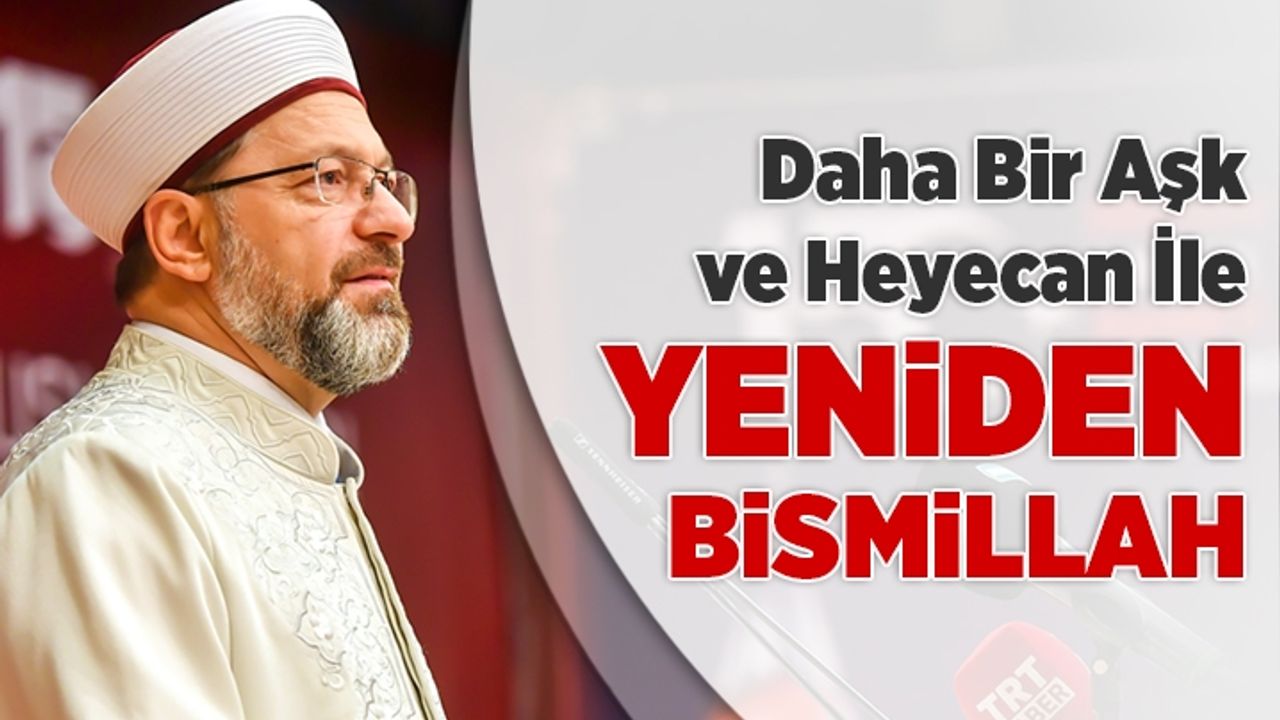 Diyanet İşleri Başkanı Erbaş: Daha bir aşk ve heyecan ile yeniden Bismillah