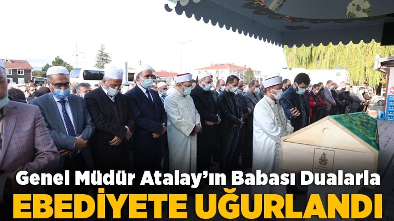 Genel Müdür Atalay'ın babası ebediyete uğurlandı