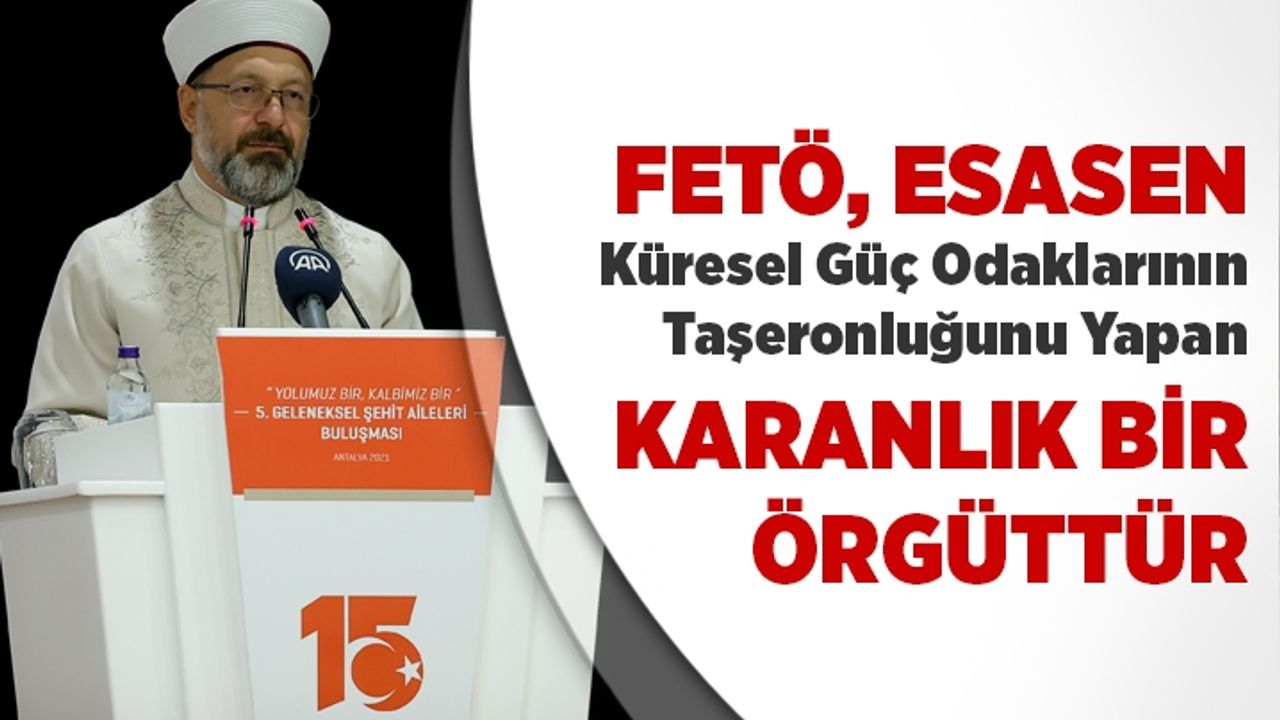 Diyanet İşleri Başkanı Erbaş: FETÖ, esasen küresel güç odaklarının taşeronluğunu yapan karanlık bir örgüttür