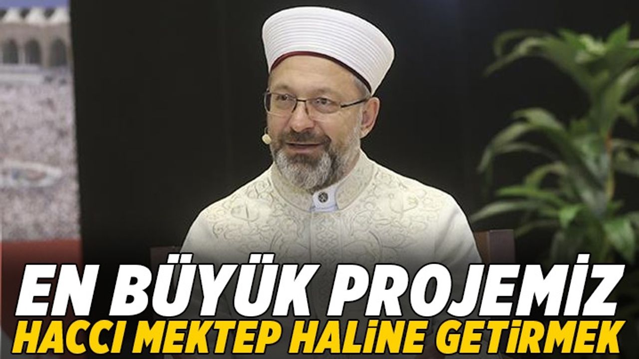 Diyanet İşleri Başkanı Erbaş: En büyük projemiz, haccı mektep haline getirmek