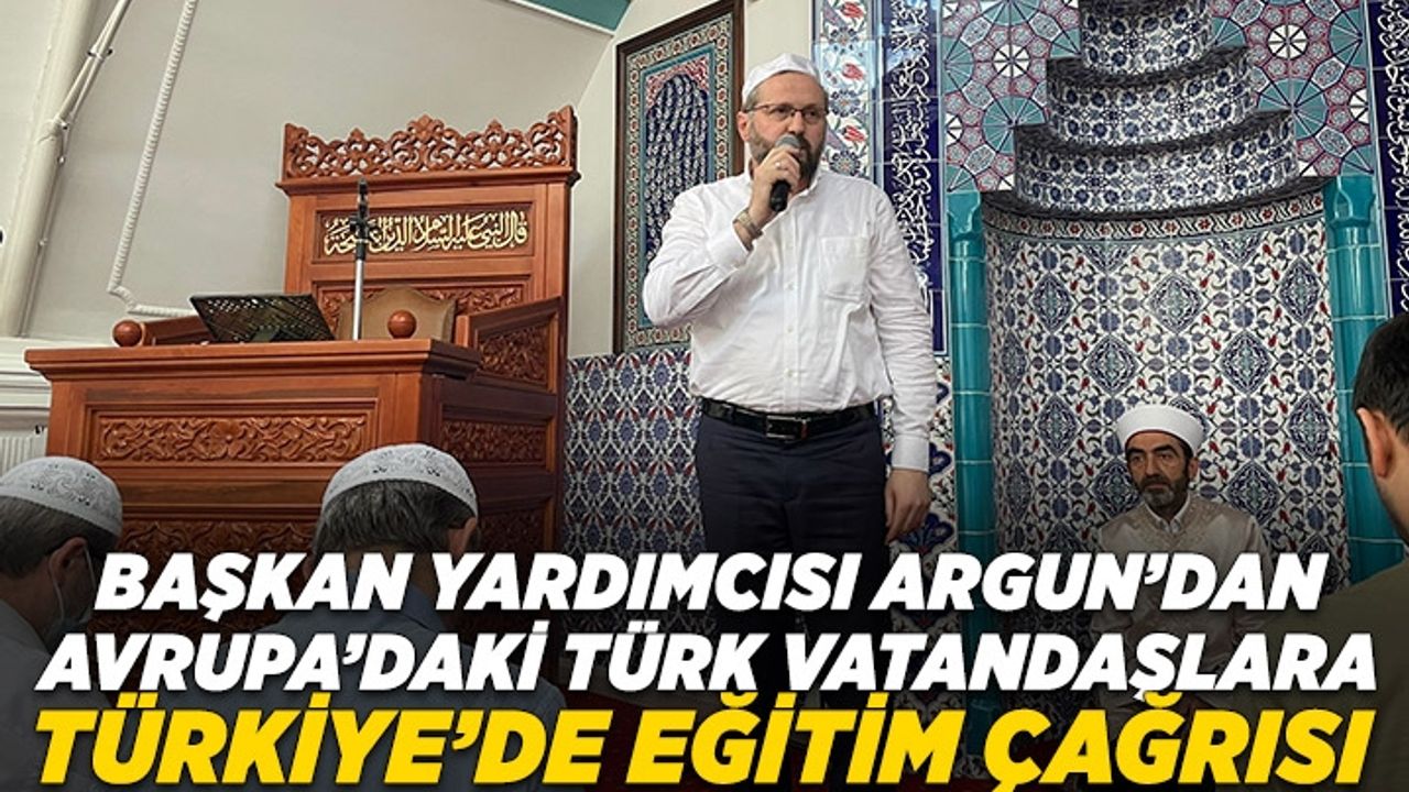 Başkan Yardımcısı Argun'dan Avrupa'daki Türk vatandaşlara Türkiye'de eğitim çağrısı