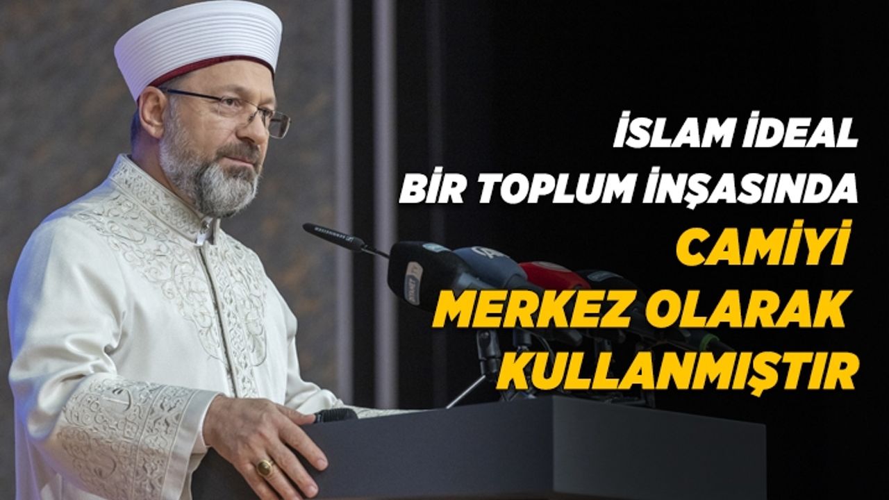 Başkan Erbaş: İslam ideal bir toplum inşasında camiyi merkez olarak kullanmıştır