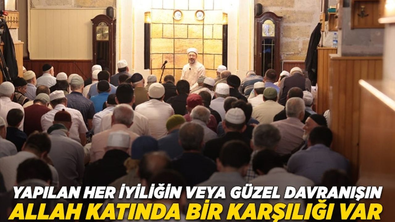 Başkan Erbaş: Yapılan her iyiliğin veya güzel davranışın Allah katında bir karşılığı var