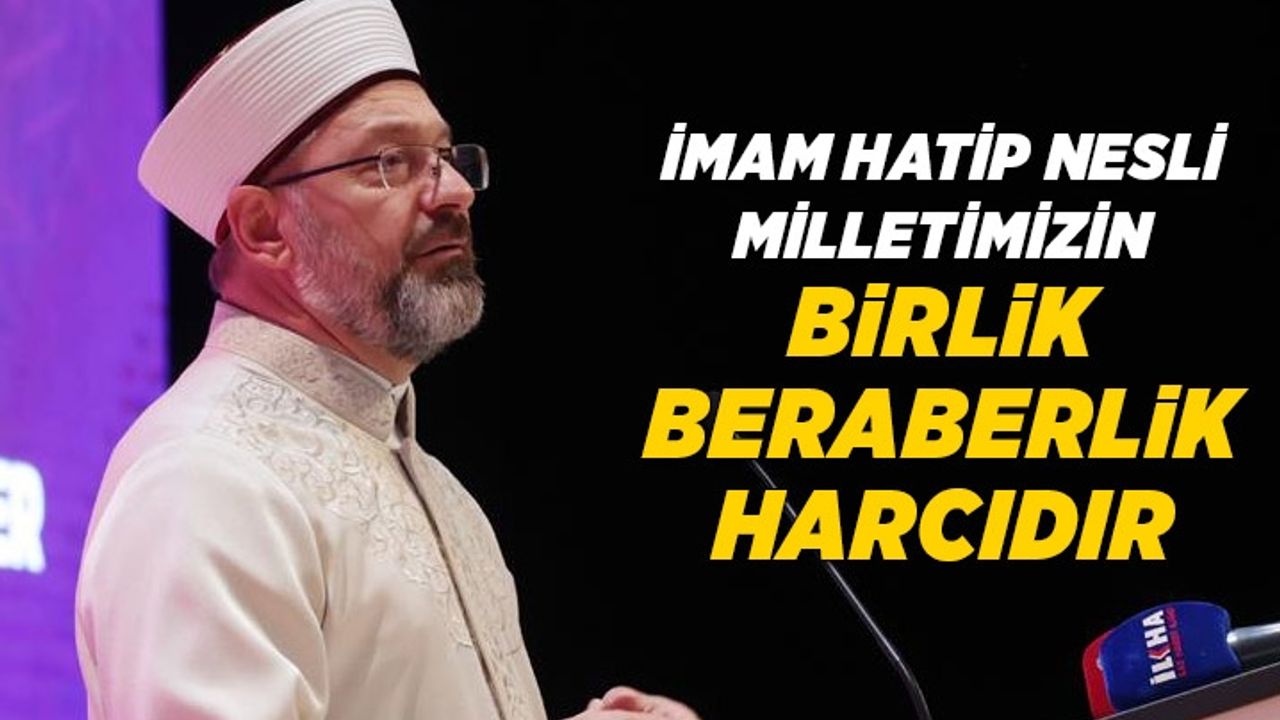 Diyanet İşleri Başkanı Erbaş: İmam hatip nesli milletimizin birlik beraberlik harcıdır