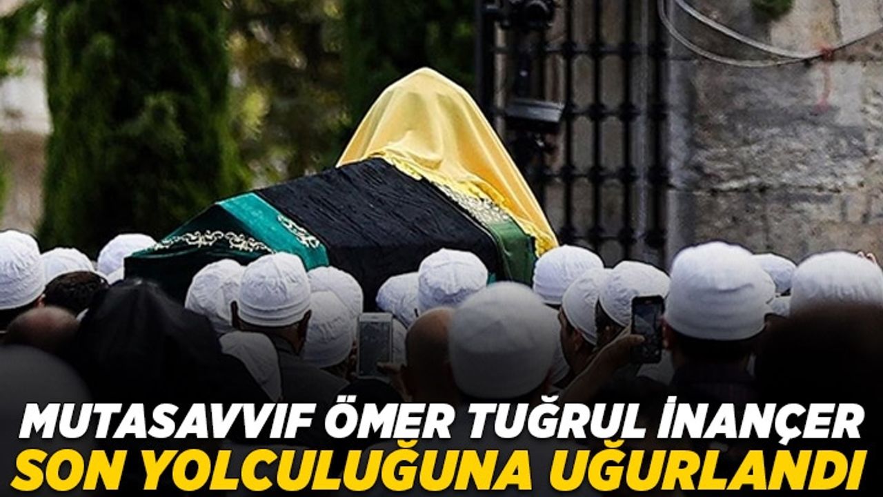 Mutasavvıf Ömer Tuğrul İnançer son yolculuğuna uğurlandı