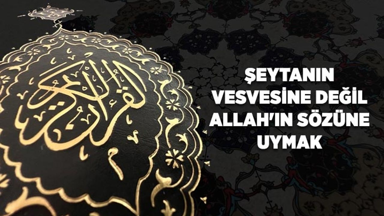 Şeytanın Vesvesine Değil Allah'ın Sözüne Uymak