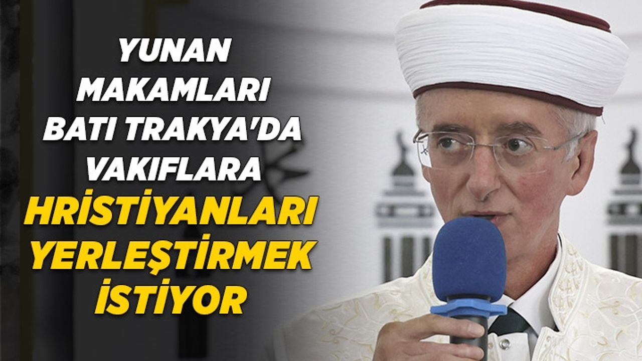 Yunan makamları Batı Trakya'da vakıflara Hristiyanları yerleştirmek istiyor