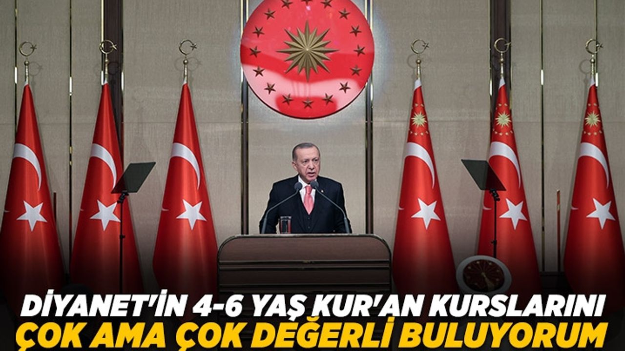 Cumhurbaşkanı Erdoğan'dan 4-6 Yaş Kur'an Kursu vurgusu