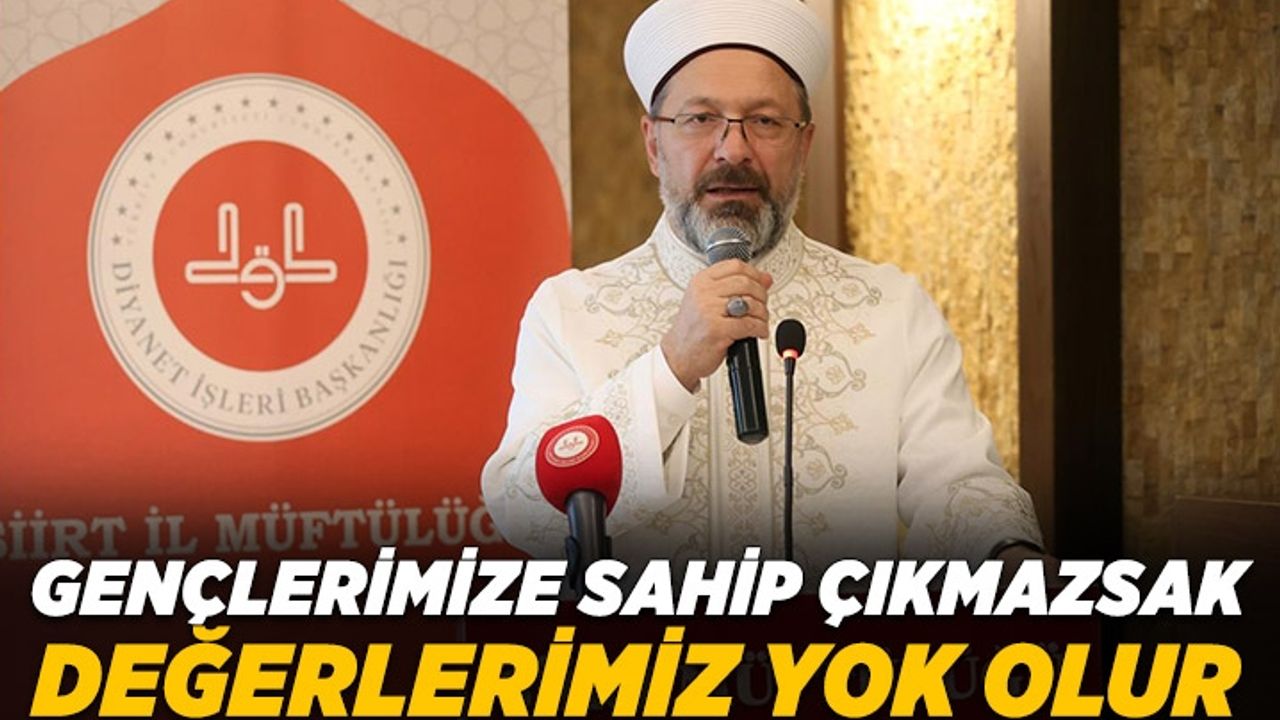 Diyanet İşleri Başkanı Erbaş: Gençlerimize sahip çıkmazsak değerlerimiz yok olur