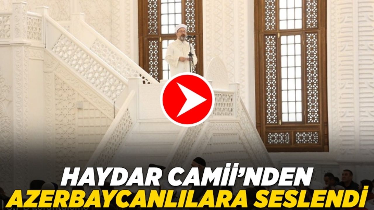Diyanet İşleri Başkanı Erbaş, Haydar Camii'nden Azerbaycanlılara seslendi