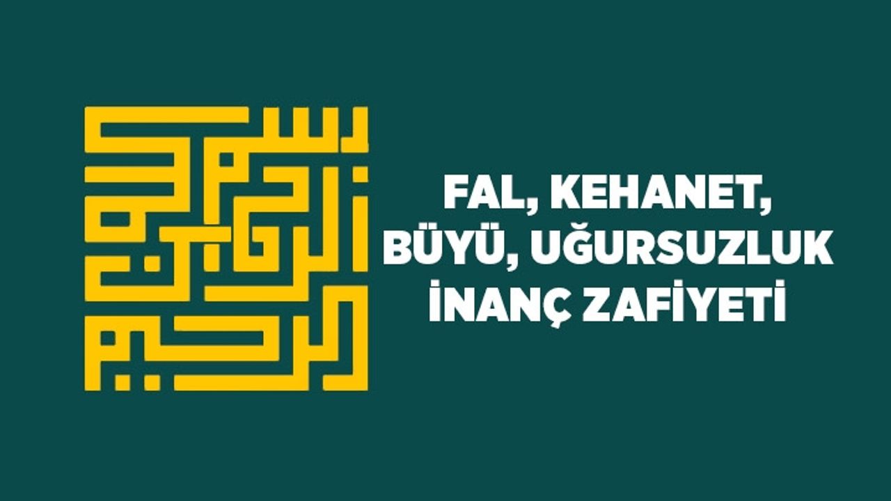 Fal, Kehanet, Büyü, Uğursuzluk: İnanç Zafiyeti