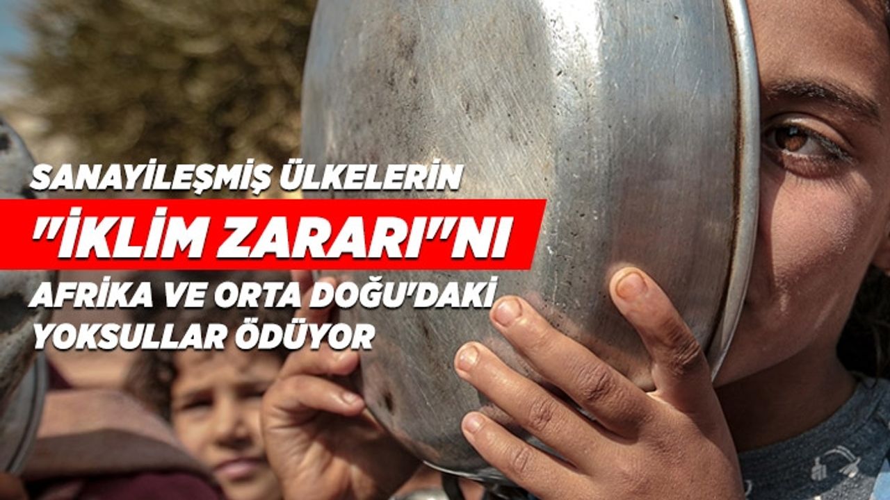 Sanayileşmiş ülkelerin "iklim zararı"nı Afrika ve Orta Doğu'daki yoksullar ödüyor