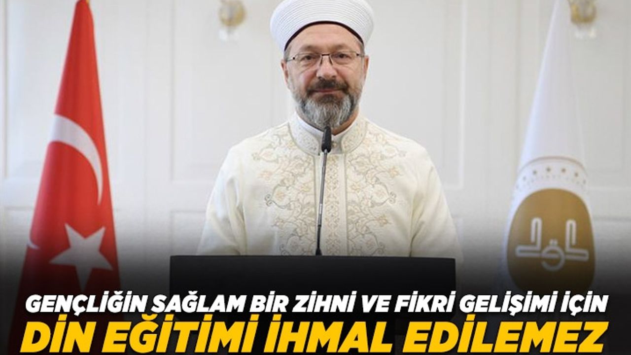 Başkan Erbaş: Gençliğin sağlam bir zihni ve fikri gelişimi için din eğitimi ihmal edilemez