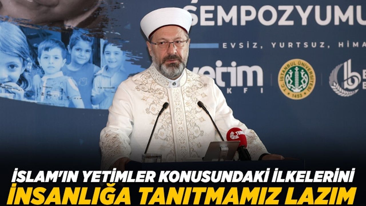 Başkan Erbaş: İslam'ın yetimler konusundaki ilkelerini bütün insanlığa tanıtmamız lazım