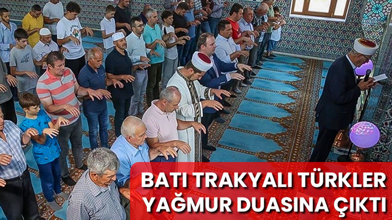 Batı Trakyalı Türkler yağmur duasına çıktı
