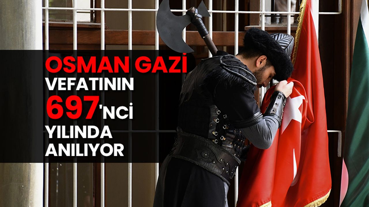 Osman Gazi, vefatının 697'nci yılında anılıyor