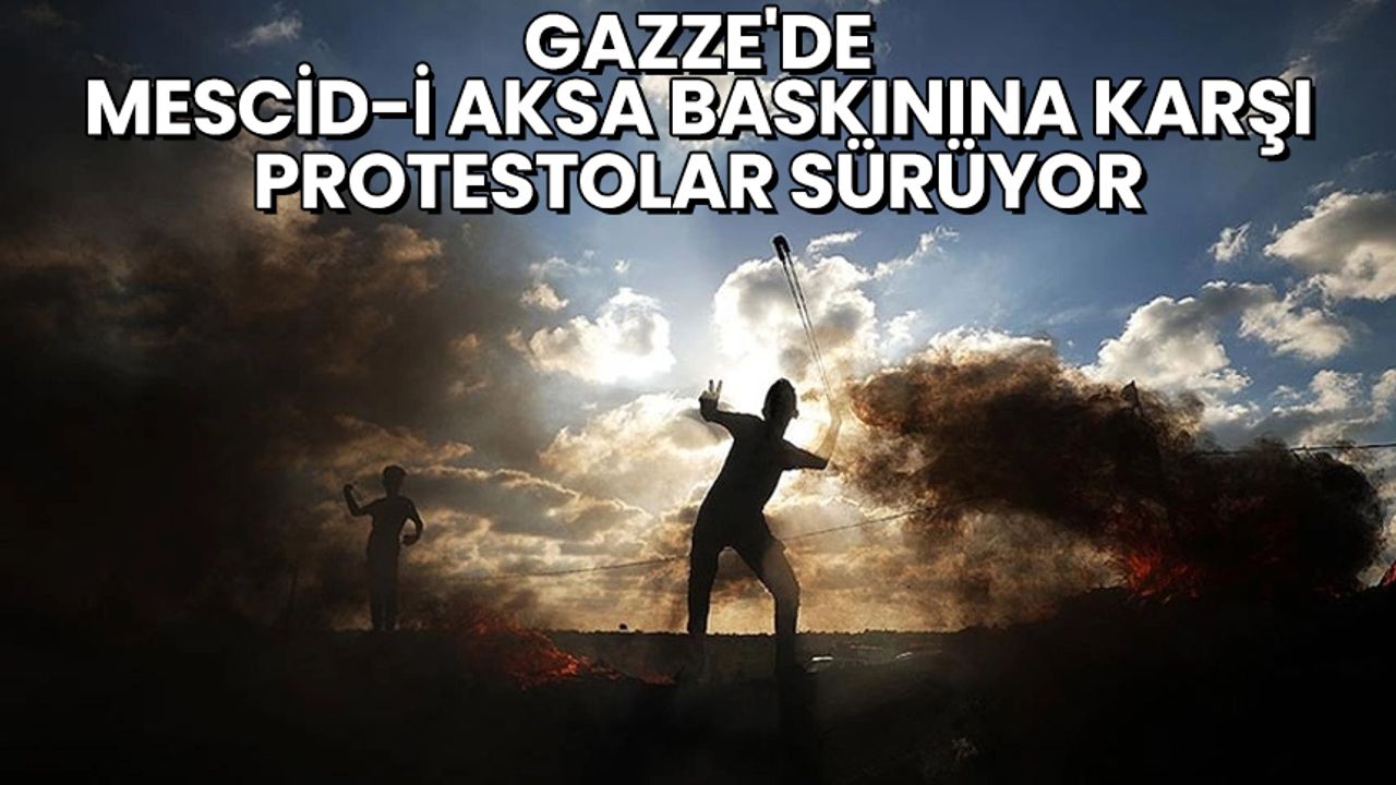Gazze'de, Mescid-i Aksa baskınına karşı protestolar sürüyor