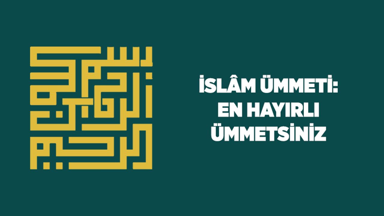 İslam Ümmeti: En Hayırlı Ümmetsiniz