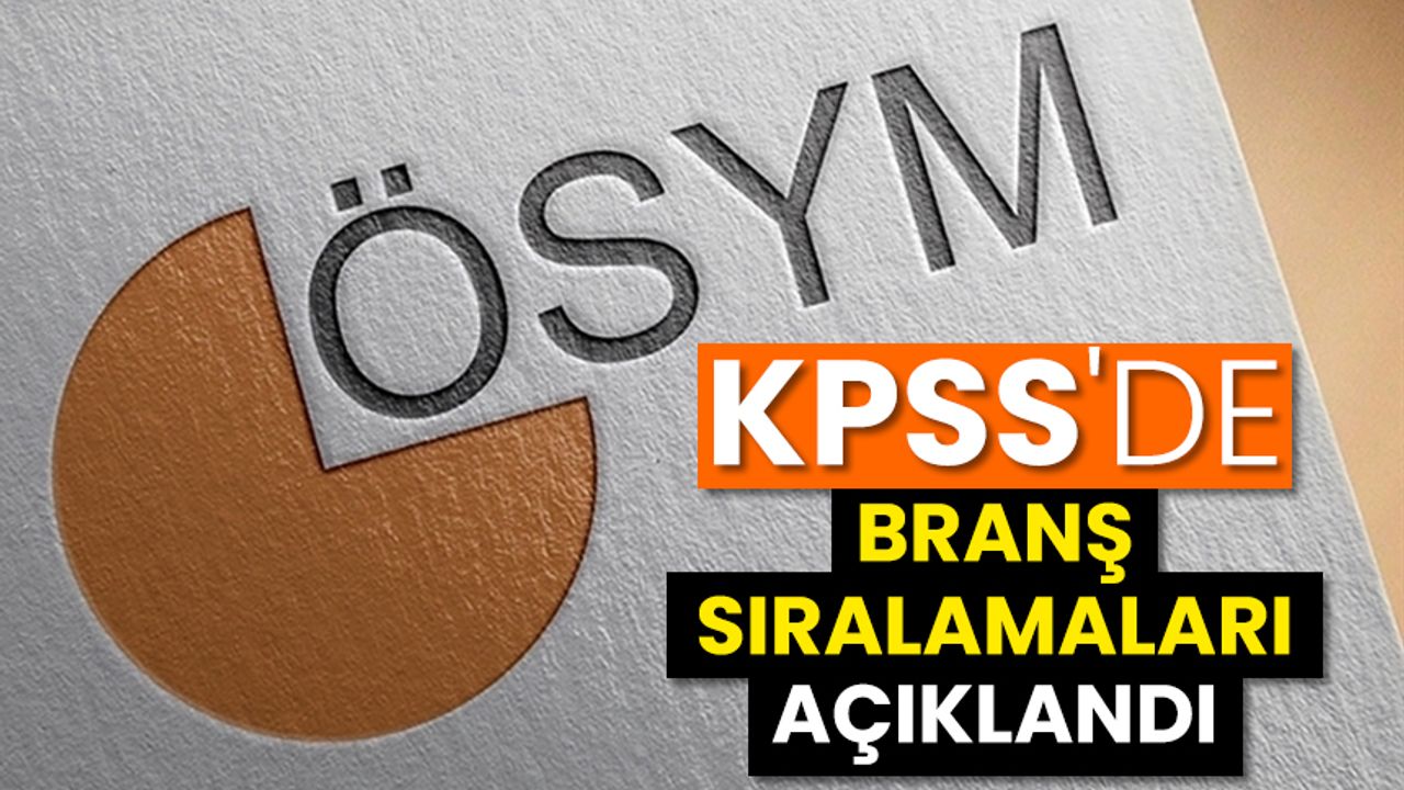 KPSS'de branş sıralamaları açıklandı