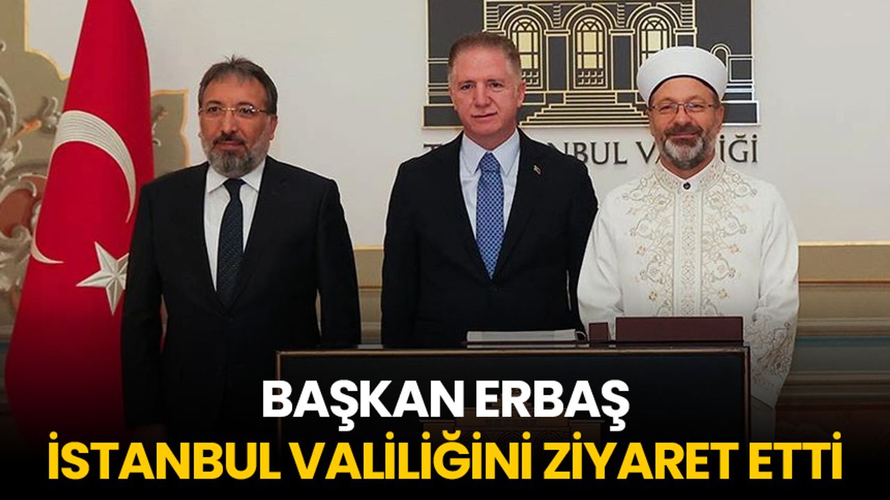 Başkan Erbaş, İstanbul Valiliğini ziyaret etti