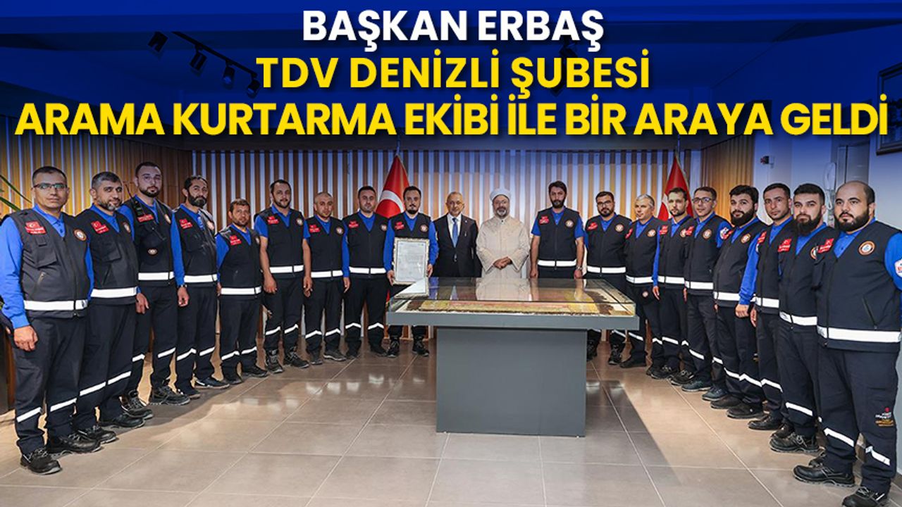 Başkan Erbaş, TDV Denizli Şubesi Arama Kurtarma Ekibi ile bir araya geldi
