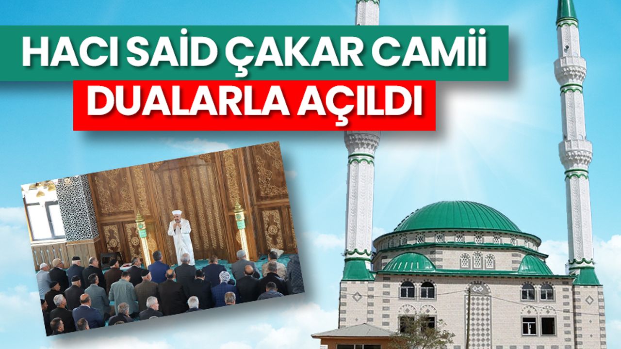 Hacı Said Çakar Camii dualarla açıldı