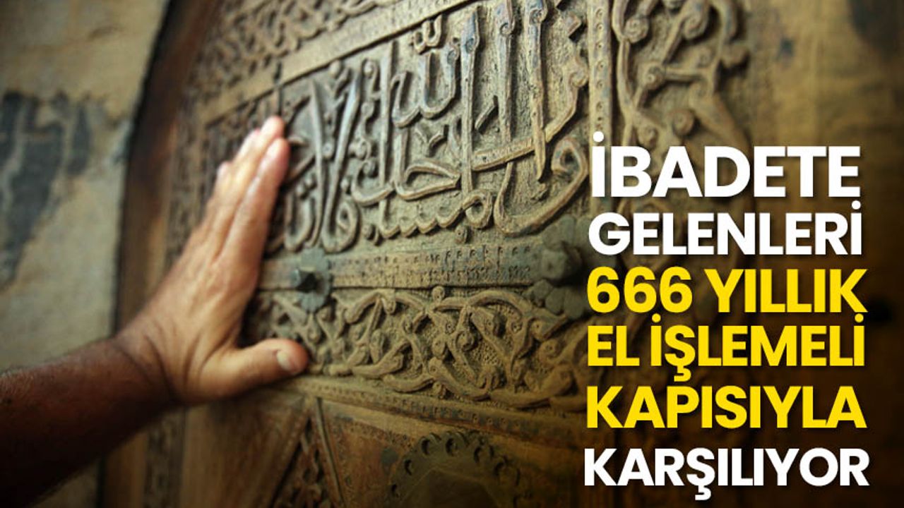 İbadete gelenleri 666 yıllık el işlemeli kapısıyla karşılıyor