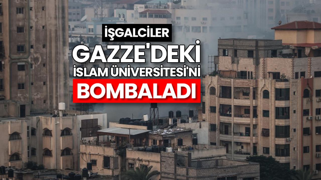 İşgalciler, Gazze'deki İslam Üniversitesi'ni bombaladı