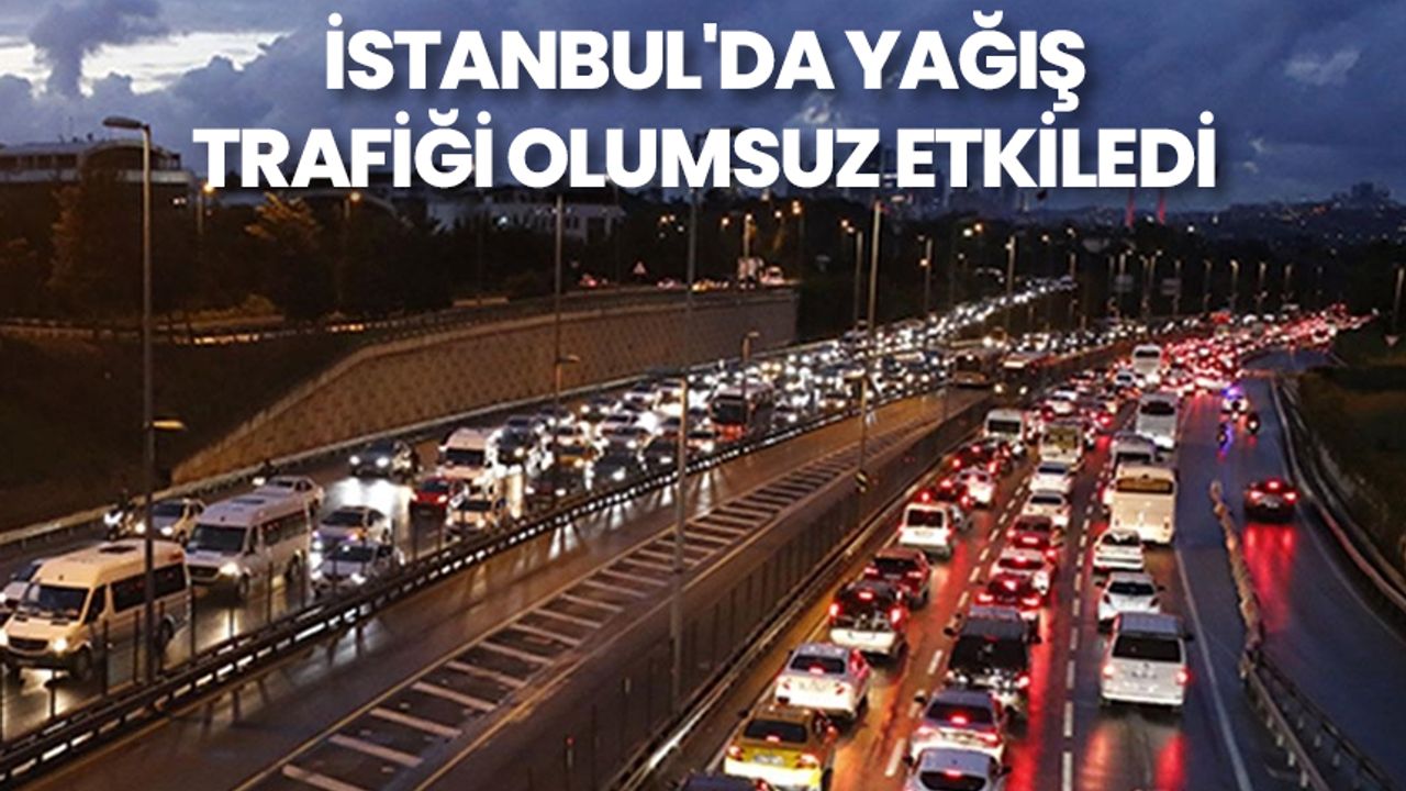 İstanbul'da yağış trafiği olumsuz etkiledi