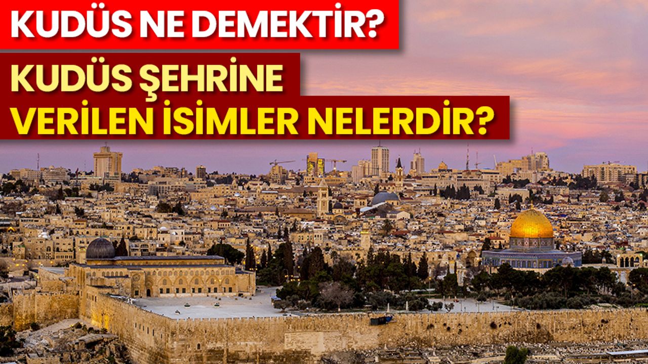 Kudüs ne demektir? Kudüs şehrine verilen isimler nelerdir? 