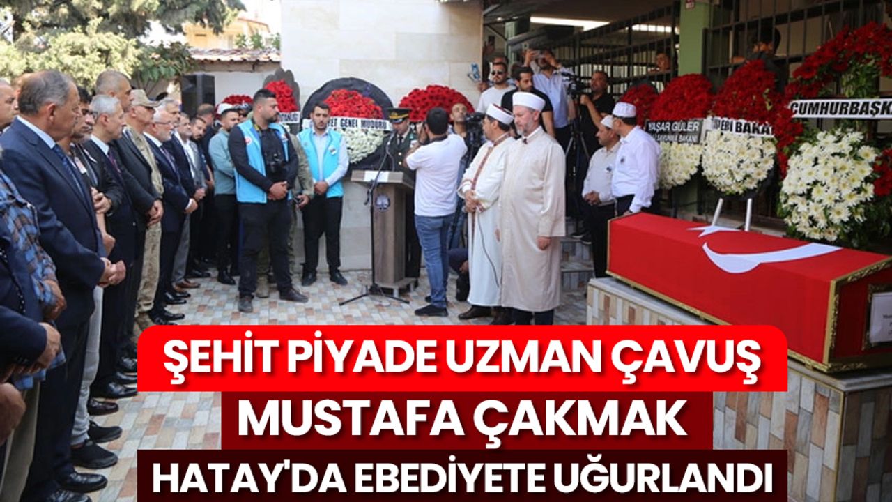 Şehit Piyade Uzman Çavuş Mustafa Çakmak Hatay'da ebediyete uğurlandı