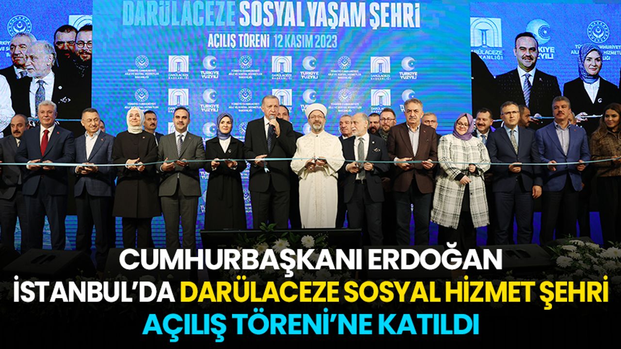 Cumhurbaşkanı Erdoğan, İstanbul’da Darülaceze Sosyal Hizmet Şehri Açılış Töreni’ne katıldı